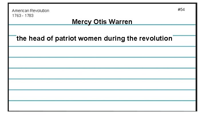 #54 American Revolution 1763 - 1783 Mercy Otis Warren the head of patriot women