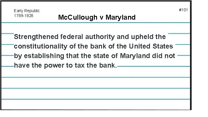 Early Republic 1789 -1828 #101 Mc. Cullough v Maryland Strengthened federal authority and upheld