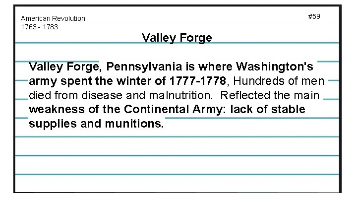 #59 American Revolution 1763 - 1783 Valley Forge, Pennsylvania is where Washington's army spent