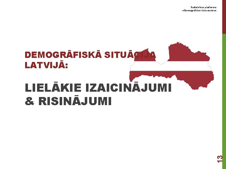 Sadarbības platforma «Demogrāfisko lietu centrs» DEMOGRĀFISKĀ SITUĀCIJA LATVIJĀ: 13 LIELĀKIE IZAICINĀJUMI & RISINĀJUMI 