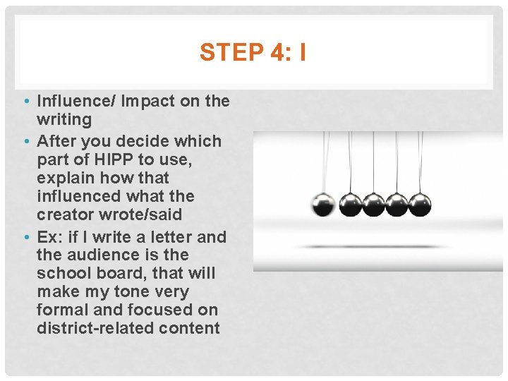 STEP 4: I • Influence/ Impact on the writing • After you decide which
