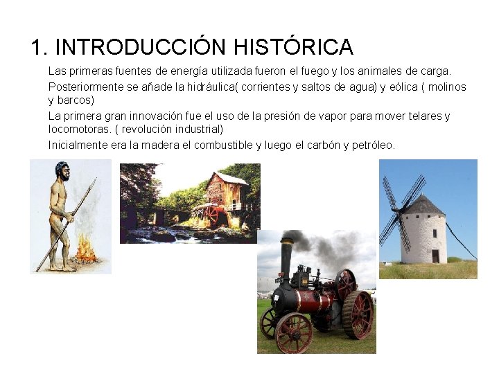 1. INTRODUCCIÓN HISTÓRICA Las primeras fuentes de energía utilizada fueron el fuego y los
