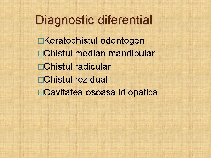 Diagnostic diferential �Keratochistul odontogen �Chistul median mandibular �Chistul radicular �Chistul rezidual �Cavitatea osoasa idiopatica