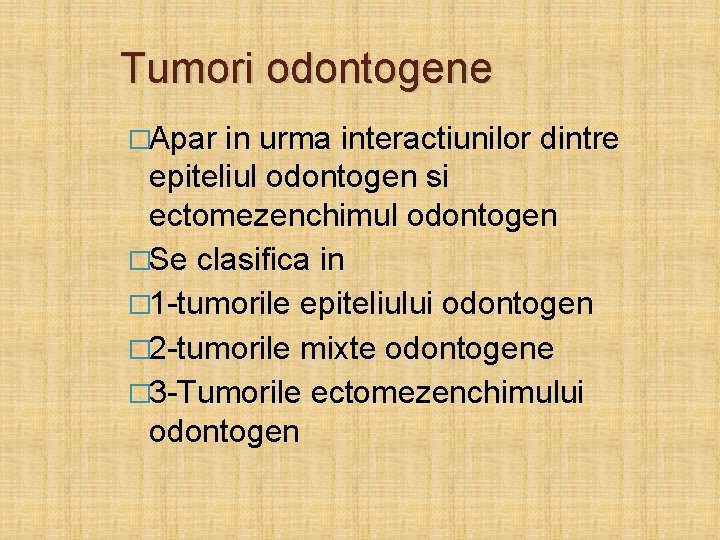 Tumori odontogene �Apar in urma interactiunilor dintre epiteliul odontogen si ectomezenchimul odontogen �Se clasifica