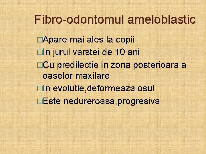 Fibro-odontomul ameloblastic �Apare mai ales la copii �In jurul varstei de 10 ani �Cu