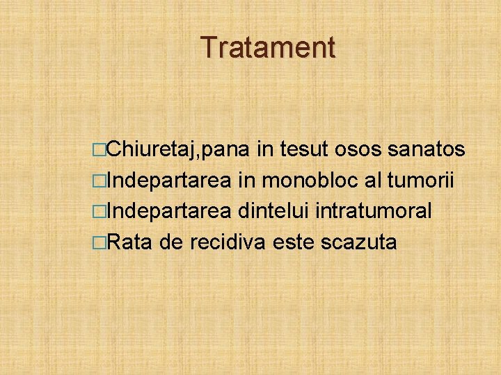 Tratament �Chiuretaj, pana in tesut osos sanatos �Indepartarea in monobloc al tumorii �Indepartarea dintelui