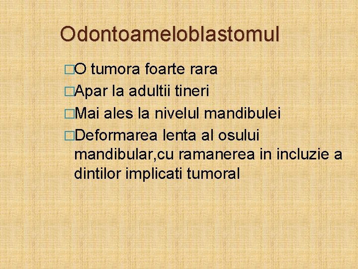 Odontoameloblastomul �O tumora foarte rara �Apar la adultii tineri �Mai ales la nivelul mandibulei