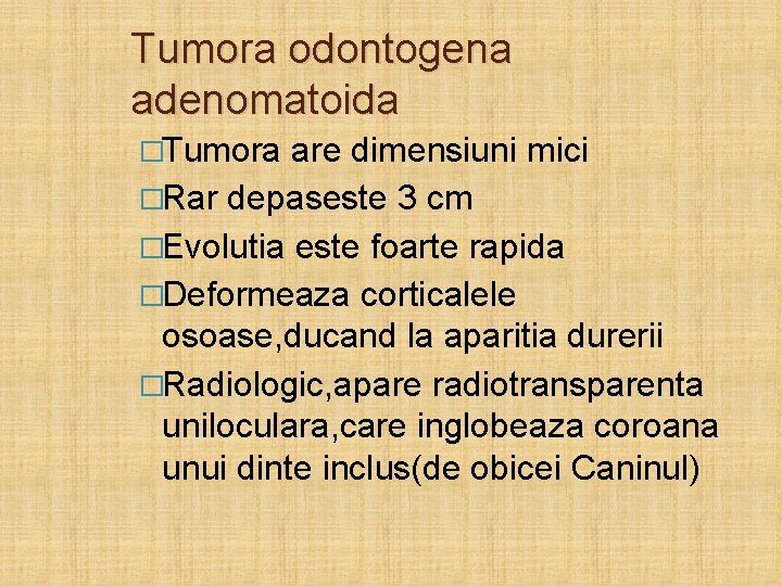 Tumora odontogena adenomatoida �Tumora are dimensiuni mici �Rar depaseste 3 cm �Evolutia este foarte