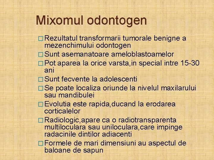 Mixomul odontogen � Rezultatul transformarii tumorale benigne a mezenchimului odontogen � Sunt asemanatoare ameloblastoamelor