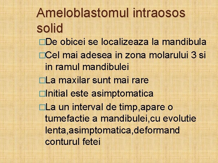 Ameloblastomul intraosos solid �De obicei se localizeaza la mandibula �Cel mai adesea in zona