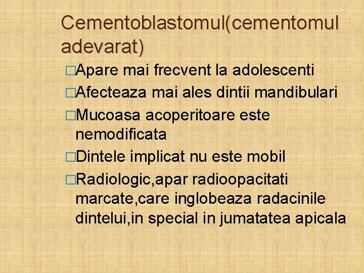 Cementoblastomul(cementomul adevarat) �Apare mai frecvent la adolescenti �Afecteaza mai ales dintii mandibulari �Mucoasa acoperitoare