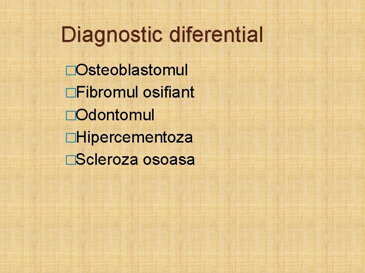 Diagnostic diferential �Osteoblastomul �Fibromul osifiant �Odontomul �Hipercementoza �Scleroza osoasa 