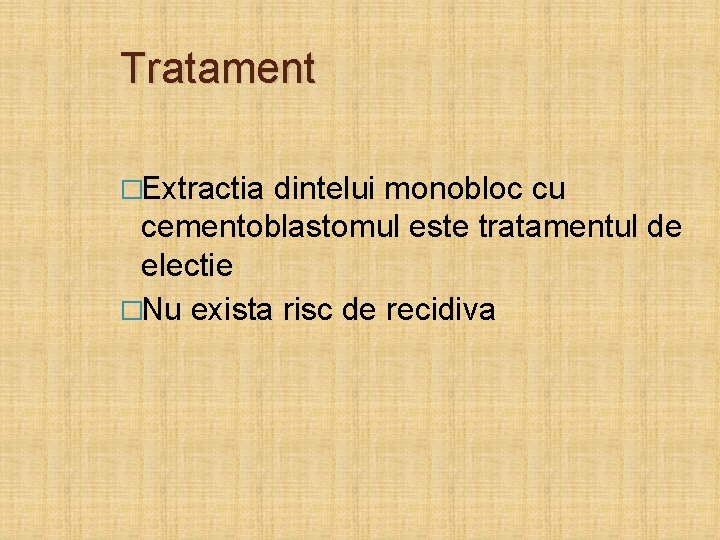 Tratament �Extractia dintelui monobloc cu cementoblastomul este tratamentul de electie �Nu exista risc de