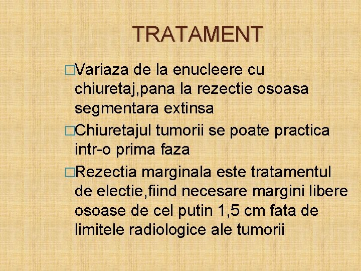 TRATAMENT �Variaza de la enucleere cu chiuretaj, pana la rezectie osoasa segmentara extinsa �Chiuretajul