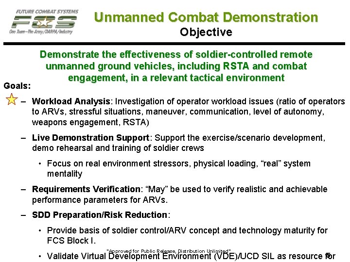 Unmanned Combat Demonstration Objective Goals: Demonstrate the effectiveness of soldier-controlled remote unmanned ground vehicles,