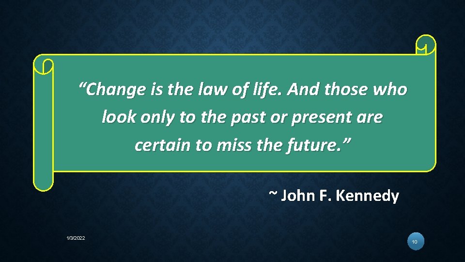“Change is the law of life. And those who look only to the past