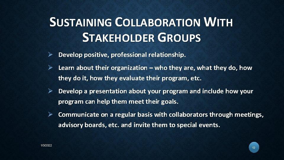 SUSTAINING COLLABORATION WITH STAKEHOLDER GROUPS Ø Develop positive, professional relationship. Ø Learn about their
