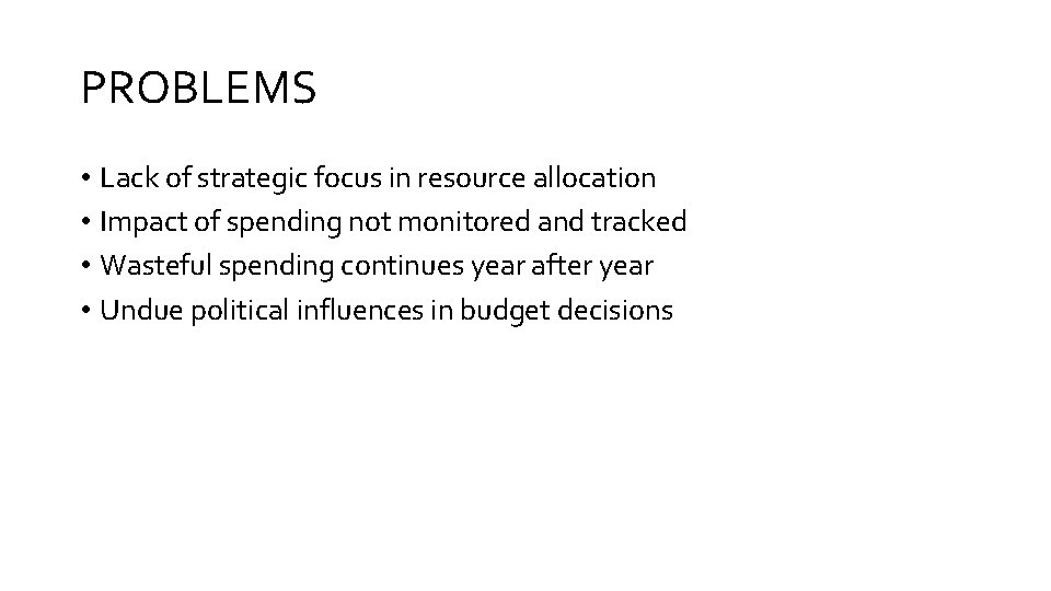 PROBLEMS • Lack of strategic focus in resource allocation • Impact of spending not