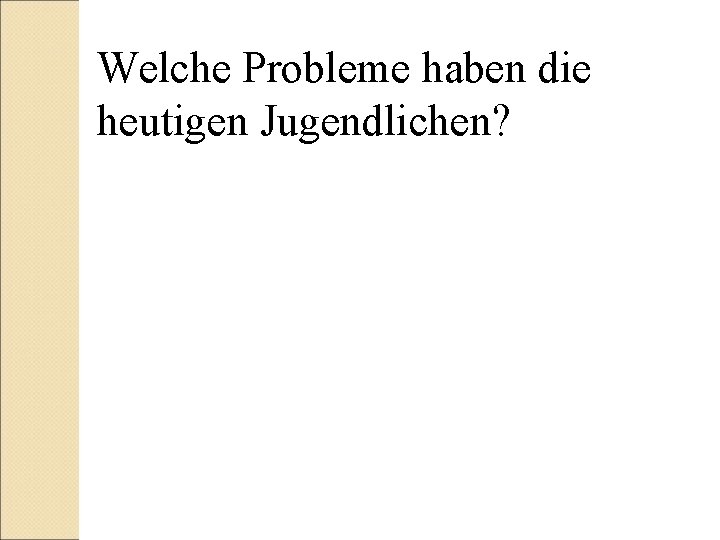 Welche Probleme haben die heutigen Jugendlichen? 