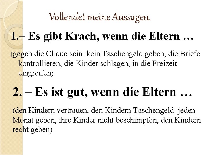 Vollendet meine Aussagen. 1. – Es gibt Krach, wenn die Eltern … (gegen die