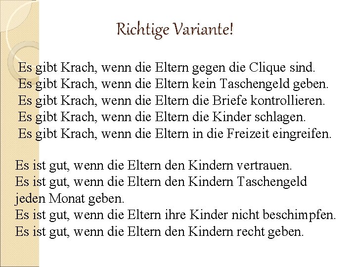 Richtige Variante! Es gibt Krach, wenn die Eltern gegen die Clique sind. Es gibt