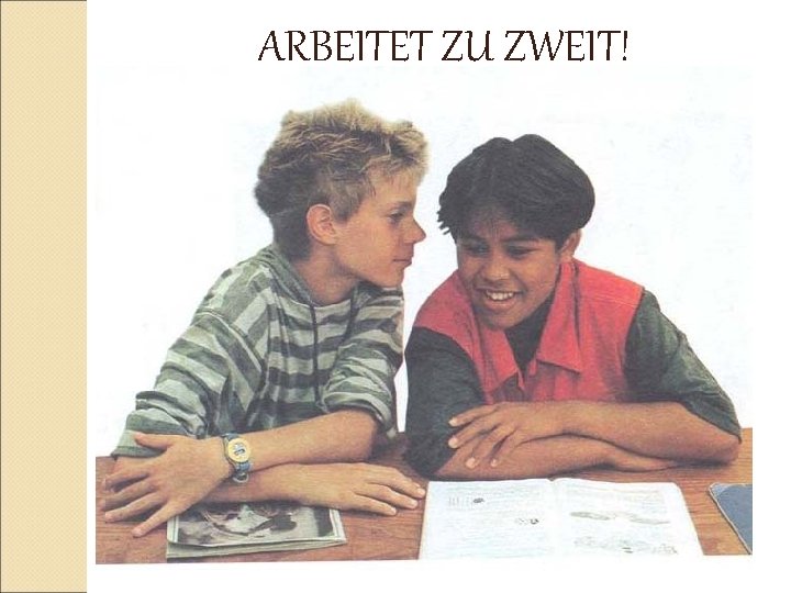 ARBEITET ZU ZWEIT! 