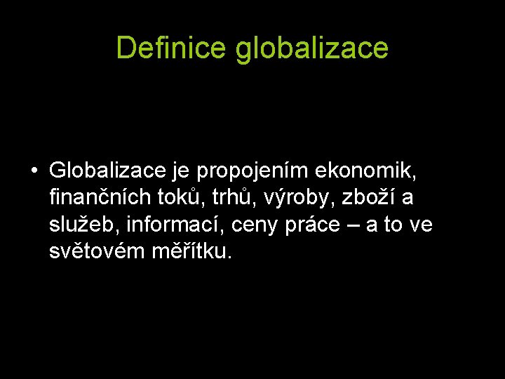 Definice globalizace • Globalizace je propojením ekonomik, finančních toků, trhů, výroby, zboží a služeb,