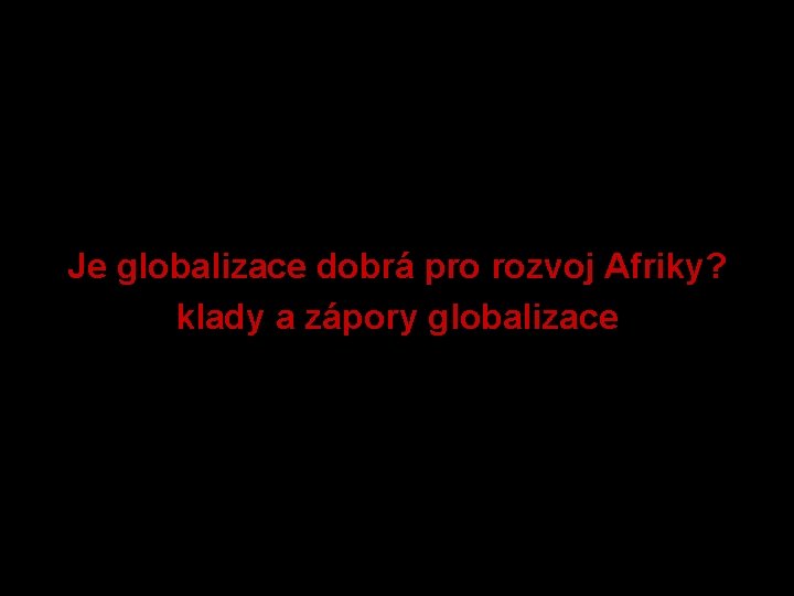 Je globalizace dobrá pro rozvoj Afriky? klady a zápory globalizace 