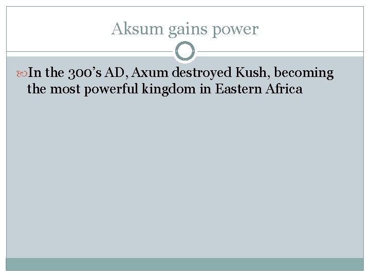 Aksum gains power In the 300’s AD, Axum destroyed Kush, becoming the most powerful