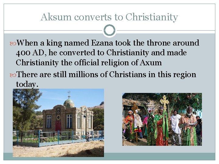 Aksum converts to Christianity When a king named Ezana took the throne around 400