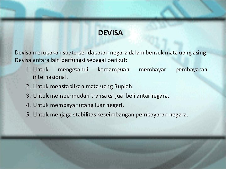 DEVISA Devisa merupakan suatu pendapatan negara dalam bentuk mata uang asing. Devisa antara lain