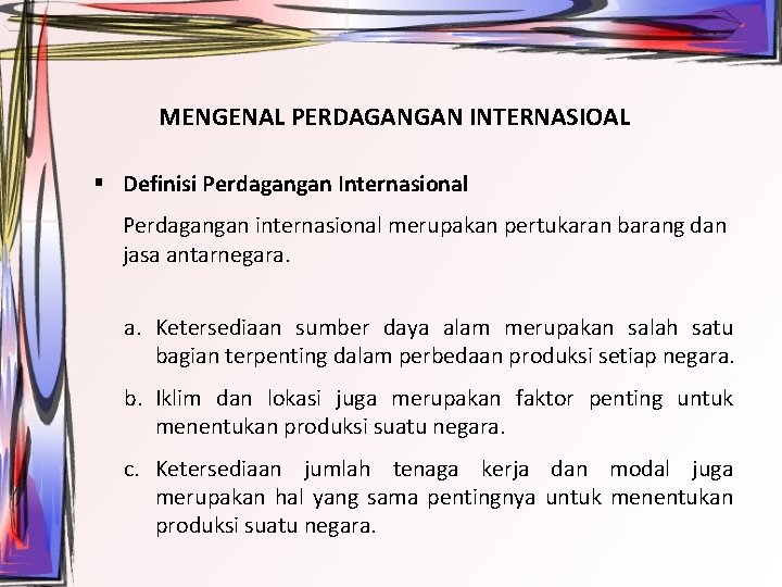 MENGENAL PERDAGANGAN INTERNASIOAL § Definisi Perdagangan Internasional Perdagangan internasional merupakan pertukaran barang dan jasa