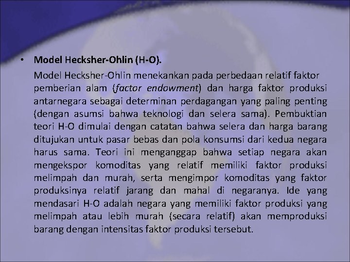  • Model Hecksher-Ohlin (H-O). Model Hecksher-Ohlin menekankan pada perbedaan relatif faktor pemberian alam