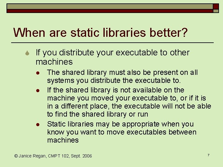 When are static libraries better? S If you distribute your executable to other machines When are static libraries better? S If you distribute your executable to other machines