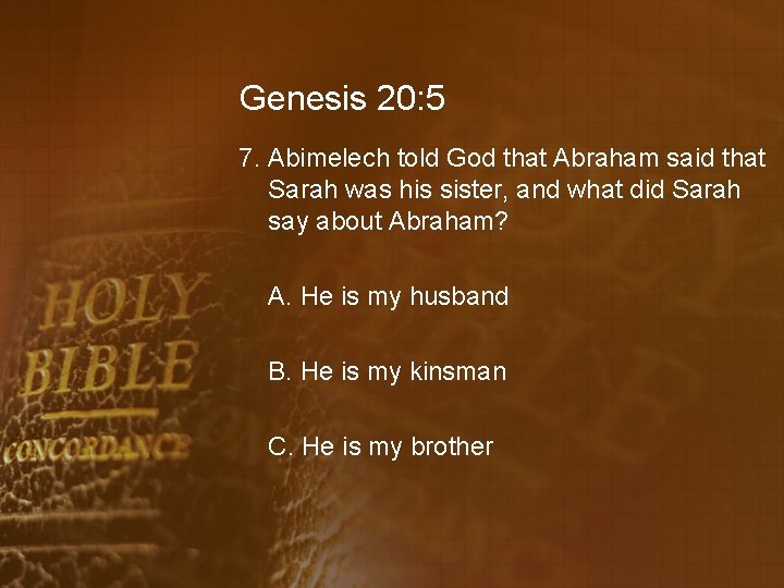 Genesis 20: 5 7. Abimelech told God that Abraham said that Sarah was his