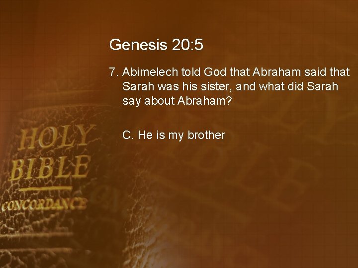Genesis 20: 5 7. Abimelech told God that Abraham said that Sarah was his