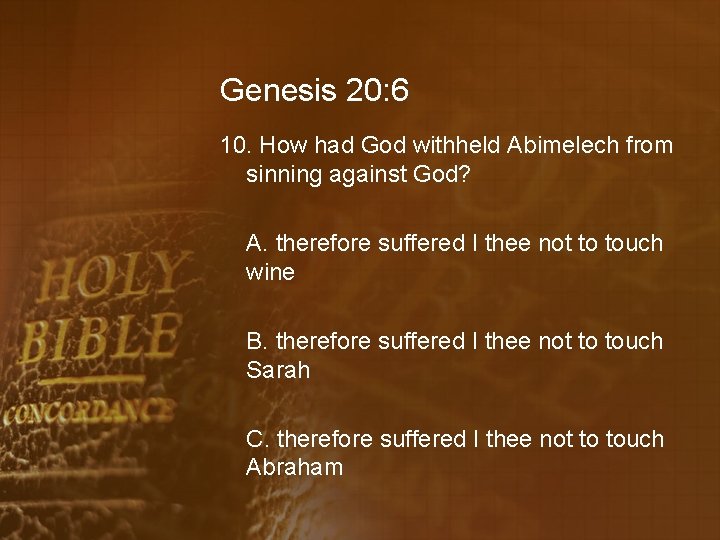 Genesis 20: 6 10. How had God withheld Abimelech from sinning against God? A.
