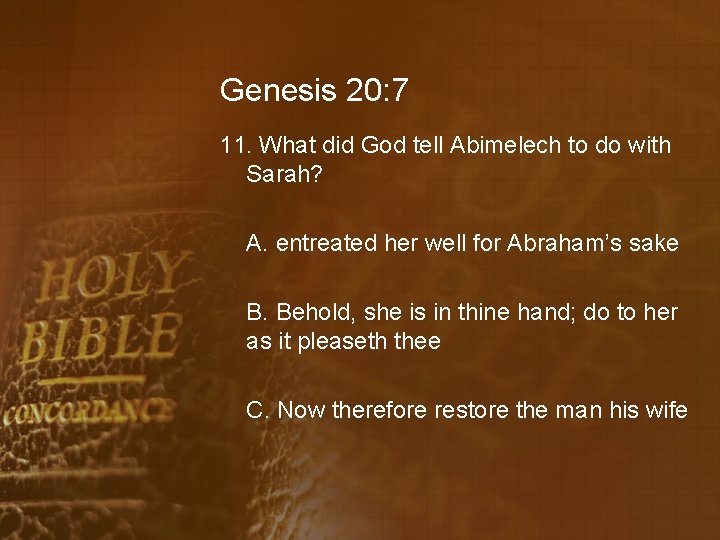 Genesis 20: 7 11. What did God tell Abimelech to do with Sarah? A.