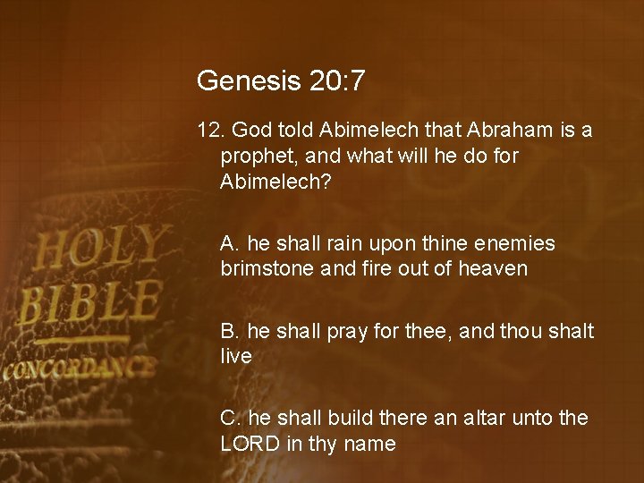 Genesis 20: 7 12. God told Abimelech that Abraham is a prophet, and what