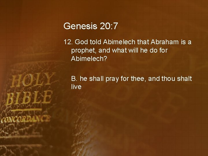 Genesis 20: 7 12. God told Abimelech that Abraham is a prophet, and what