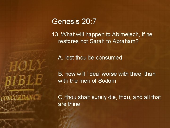 Genesis 20: 7 13. What will happen to Abimelech, if he restores not Sarah
