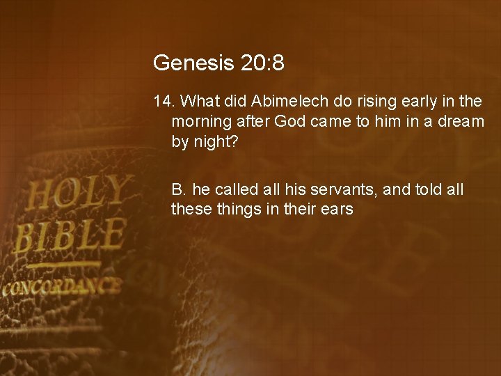 Genesis 20: 8 14. What did Abimelech do rising early in the morning after