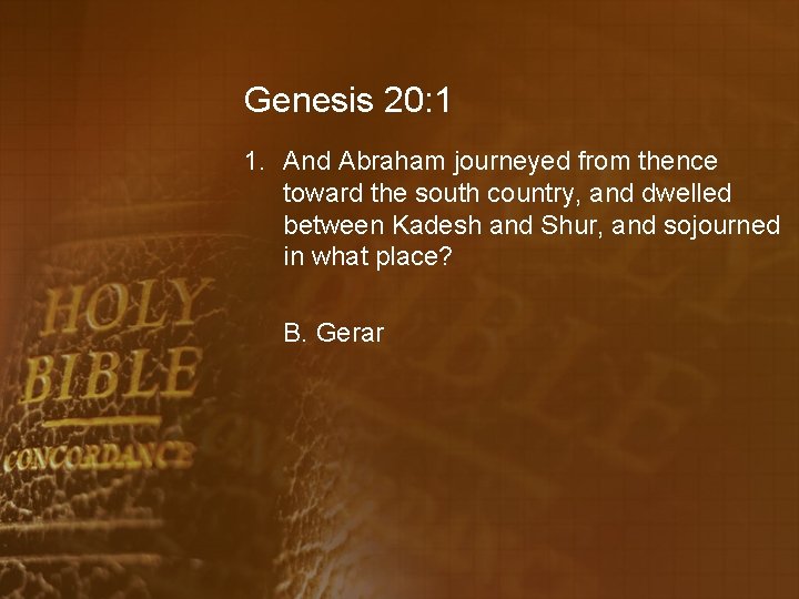 Genesis 20: 1 1. And Abraham journeyed from thence toward the south country, and