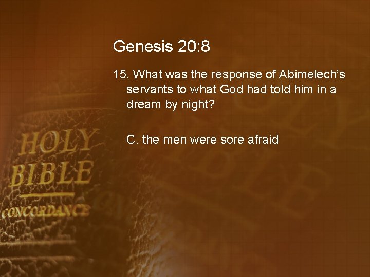Genesis 20: 8 15. What was the response of Abimelech’s servants to what God