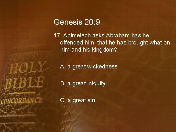 Genesis 20: 9 17. Abimelech asks Abraham has he offended him, that he has