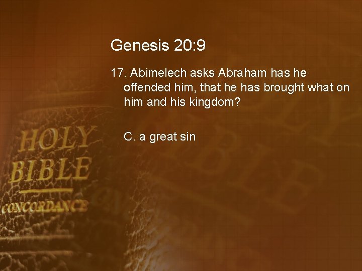 Genesis 20: 9 17. Abimelech asks Abraham has he offended him, that he has