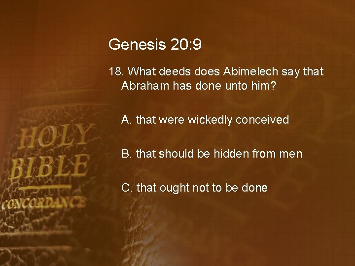 Genesis 20: 9 18. What deeds does Abimelech say that Abraham has done unto