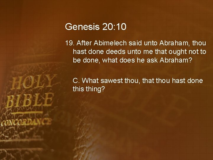 Genesis 20: 10 19. After Abimelech said unto Abraham, thou hast done deeds unto