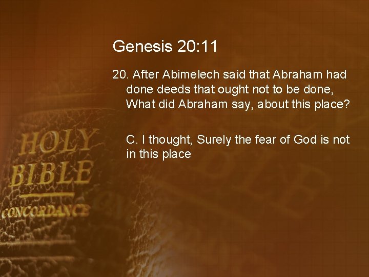 Genesis 20: 11 20. After Abimelech said that Abraham had done deeds that ought