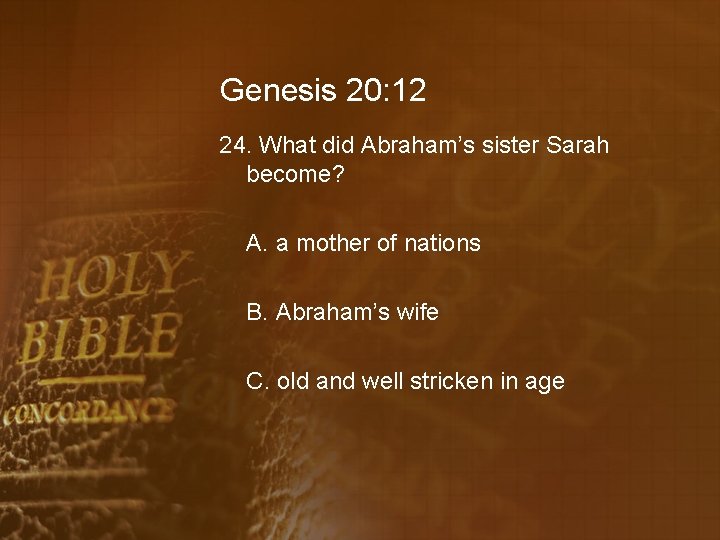 Genesis 20: 12 24. What did Abraham’s sister Sarah become? A. a mother of